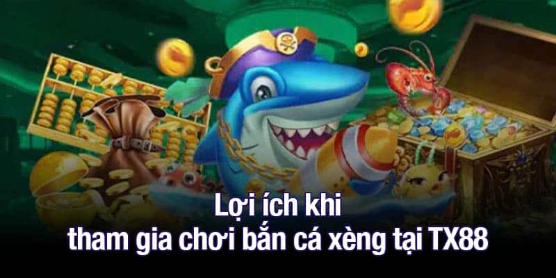 Lợi ích khi tham gia chơi bắn cá xèng tại TX88