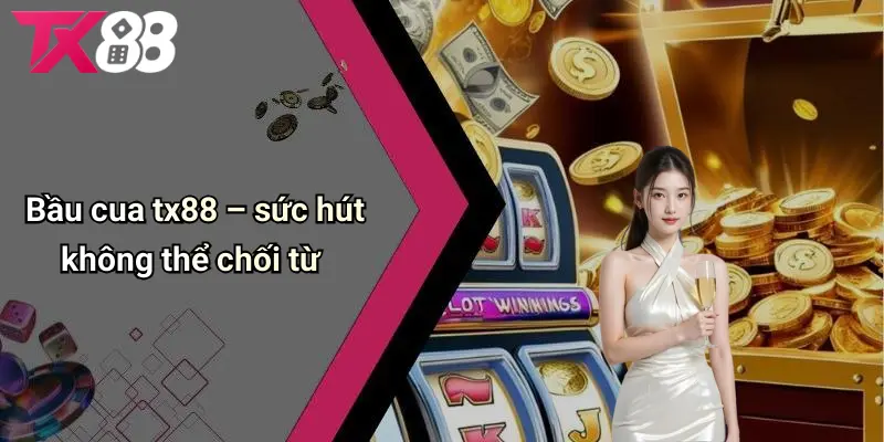 Giới thiệu tổng quan về Bầu cua TX88